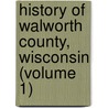 History Of Walworth County, Wisconsin (Volume 1) door Harry Beckwith