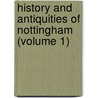 History and Antiquities of Nottingham (Volume 1) door James Orange