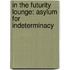 In The Futurity Lounge: Asylum For Indeterminacy