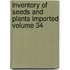 Inventory of Seeds and Plants Imported Volume 34