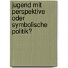 Jugend mit Perspektive oder symbolische Politik? door Christian Brzinsky-Fay