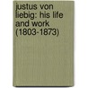 Justus Von Liebig: His Life and Work (1803-1873) by William Ashwell Shenstone