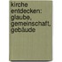 Kirche entdecken: Glaube, Gemeinschaft, Gebäude