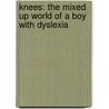 Knees: The Mixed Up World of a Boy with Dyslexia door Vanita Oelschlager