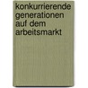 Konkurrierende Generationen Auf Dem Arbeitsmarkt by Reinhold Sackmann