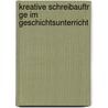 Kreative Schreibauftr Ge Im Geschichtsunterricht by Tobias Molsberger