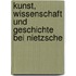 Kunst, Wissenschaft und Geschichte bei Nietzsche
