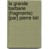 La Grande Barbarie (Fragments) [Par] Pierre Loti by Professor Pierre Loti