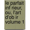 Le Parfait Inf Rieur, Ou, L'art D'ob Ir Volume 1 door Modeste De Saint-Amable