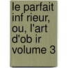 Le Parfait Inf Rieur, Ou, L'art D'ob Ir Volume 3 by Modeste De Saint-Amable