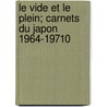 Le Vide Et Le Plein; Carnets Du Japon 1964-19710 by Nicolas Bouvier