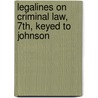 Legalines on Criminal Law, 7th, Keyed to Johnson by Gloria Aluise