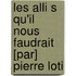 Les Alli S Qu'il Nous Faudrait [Par] Pierre Loti