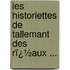 Les Historiettes De Tallemant Des Rï¿½Aux ...