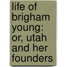 Life of Brigham Young: Or, Utah and Her Founders door Edward William Tullidge