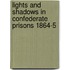 Lights and Shadows in Confederate Prisons 1864-5