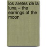 Los Aretes de la Luna = The Earrings of the Moon door Zoè Valdez