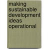 Making Sustainable Development Ideas Operational door Quentin Farmar-Bowers