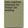 Man Machine Interface For Friction Stir Welding. door Joseph Sterling Grant