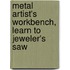 Metal Artist's Workbench, Learn To Jeweler's Saw