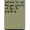 Metrospiritual: The Geography Of Church Planting by Sean Benesh