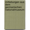 Mitteilungen Aus Dem Germanischen Nationalmuseum by Nationalmuseum Nürnberg Germanisches