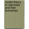 Model Theory Of Real-Trees And Their Isometries. door Sylvia E.B. Carlisle