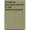 Moderne Berufsstrukturen in der Elektroindustrie by Sylvia Krenn