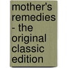 Mother's Remedies - The Original Classic Edition by T.J. Ritter