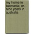 My Home In Tasmania; Or, Nine Years In Australia