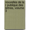 Nouvelles De La R Publique Des Lettres, Volume 3 door Pierre Bayle