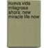 Nueva Vida Milagrosa Ahora: New Miracle Life Now