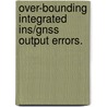 Over-Bounding Integrated Ins/Gnss Output Errors. door Zhiqiang Xing