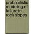 Probabilistic Modeling Of Failure In Rock Slopes