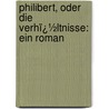 Philibert, Oder Die Verhï¿½Ltnisse: Ein Roman door August Von Kotzebue
