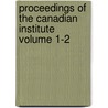 Proceedings of the Canadian Institute Volume 1-2 by Canadian Institute