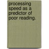 Processing Speed As A Predictor Of Poor Reading. by Annmarie Urso
