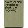 Professor Clark the Science Shark: The Beginning door Scott Lamberson