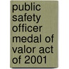 Public Safety Officer Medal of Valor Act of 2001 door United States Congressional House