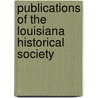 Publications Of The Louisiana Historical Society by Louisiana Historical Society