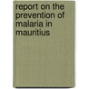 Report on the Prevention of Malaria in Mauritius door Ronald Ross
