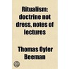 Ritualism; Doctrine Not Dress, Notes Of Lectures door Thomas Oyler Beeman