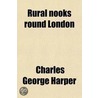 Rural Nooks Round London; (Middlesex And Surrey) door Charles George Harper