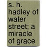 S. H. Hadley of Water Street; A Miracle of Grace door J. Wilbur 1859-1918 Chapman