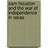 Sam Houston and the War of Independence in Texas