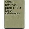 Select American Cases on the Law of Self-Defence door L. B. Horrigan