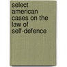 Select American Cases on the Law of Self-Defence by L. B. Horrigan