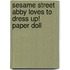 Sesame Street Abby Loves To Dress Up! Paper Doll