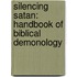 Silencing Satan: Handbook Of Biblical Demonology