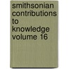 Smithsonian Contributions to Knowledge Volume 16 by Smithsonian Institution